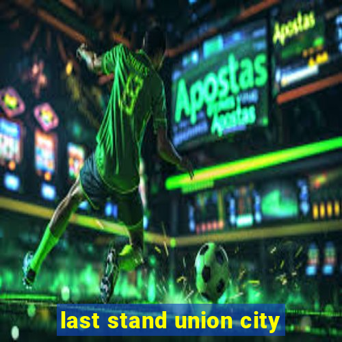 last stand union city